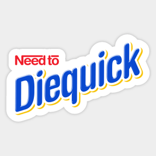 Need to Diequick Sticker